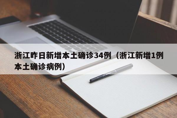 浙江昨日新增本土确诊34例(浙江新增1例本土确诊病例)