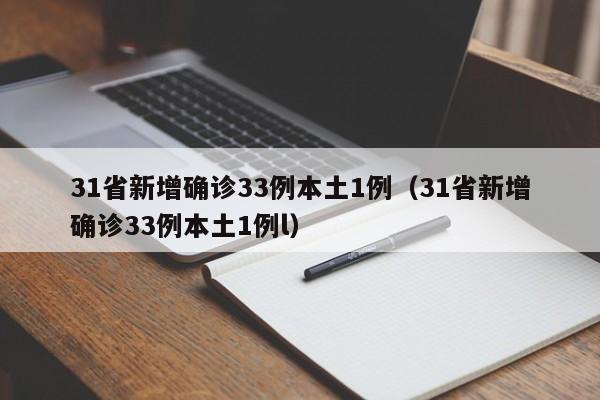 31省新增确诊33例本土1例(31省新增确诊33例本土1例l)