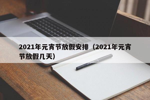 2021年元宵节放假安排(2021年元宵节放假几天)