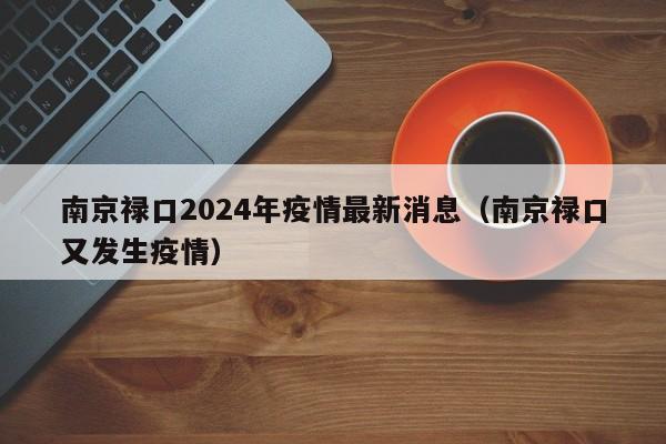 南京禄口2024年疫情最新消息(南京禄口又发生疫情)
