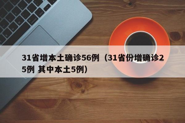 31省增本土确诊56例(31省份增确诊25例 其中本土5例)