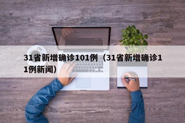 31省新增确诊101例(31省新增确诊11例新闻)