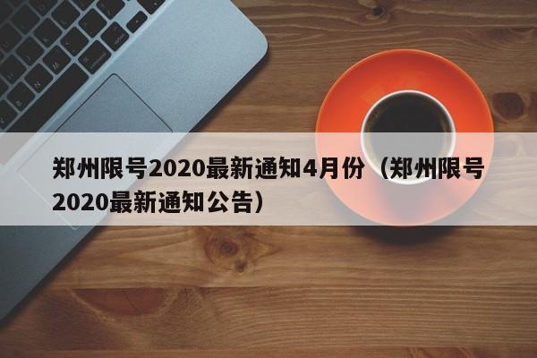 郑州限号2020最新通知4月份(郑州限号2020最新通知公告)