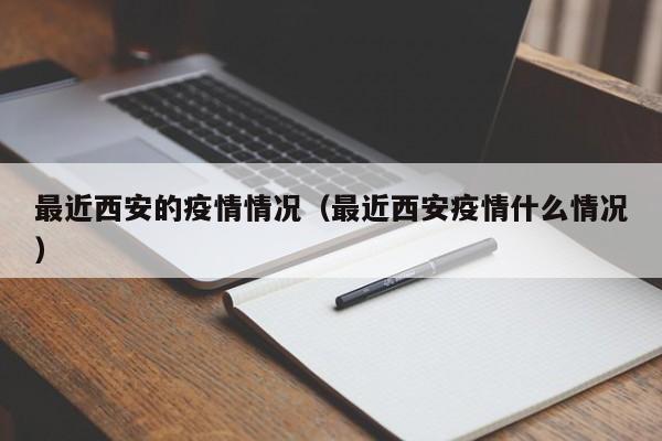 最近西安的疫情情况(最近西安疫情什么情况)