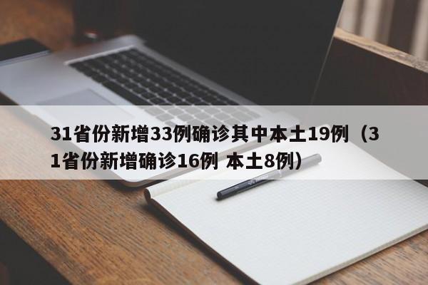 31省份新增33例确诊其中本土19例(31省份新增确诊16例 本土8例)