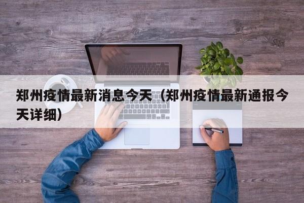 郑州疫情最新消息今天(郑州疫情最新通报今天详细)