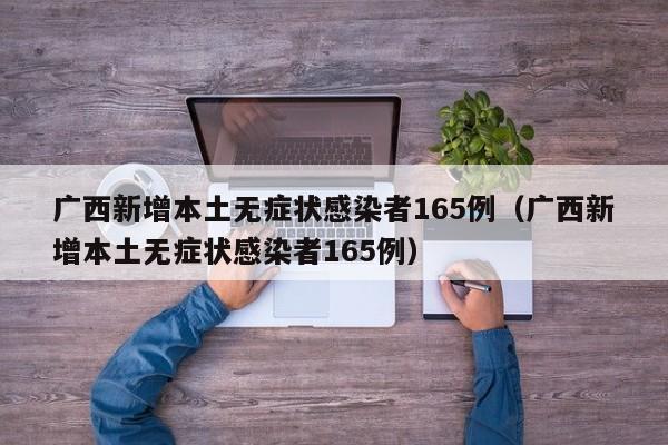 广西新增本土无症状感染者165例(广西新增本土无症状感染者165例)
