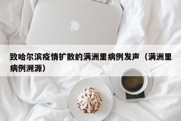 致哈尔滨疫情扩散的满洲里病例发声(满洲里病例溯源)