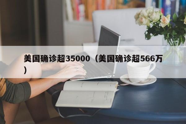 美国确诊超35000(美国确诊超566万)