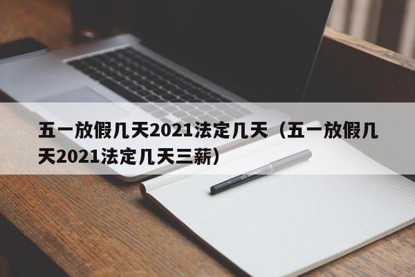 五一放假几天2021法定几天(五一放假几天2021法定几天三薪)