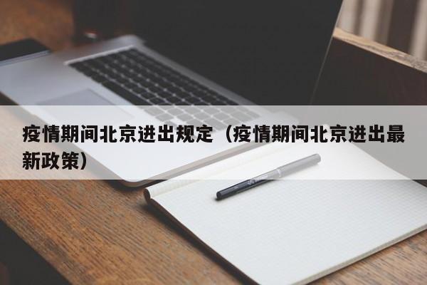 疫情期间北京进出规定(疫情期间北京进出最新政策)