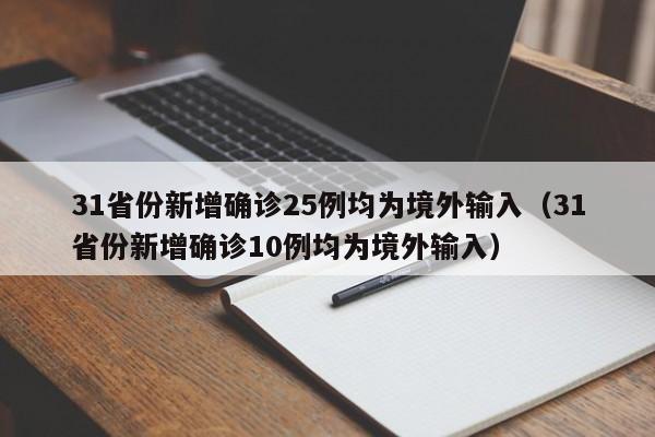 31省份新增确诊25例均为境外输入(31省份新增确诊10例均为境外输入)