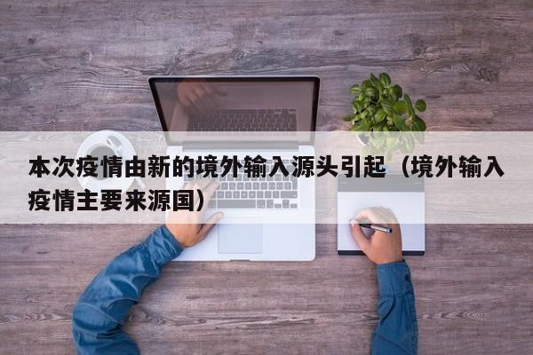 本次疫情由新的境外输入源头引起(境外输入疫情主要来源国)