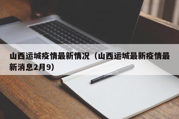 山西运城疫情最新情况(山西运城最新疫情最新消息2月9)