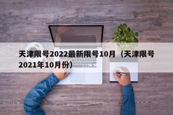 天津限号2022最新限号10月(天津限号2021年10月份)