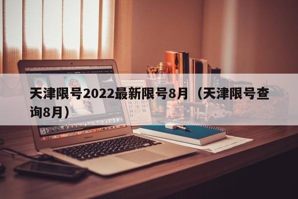 天津限号2022最新限号8月（天津限号查询8月）