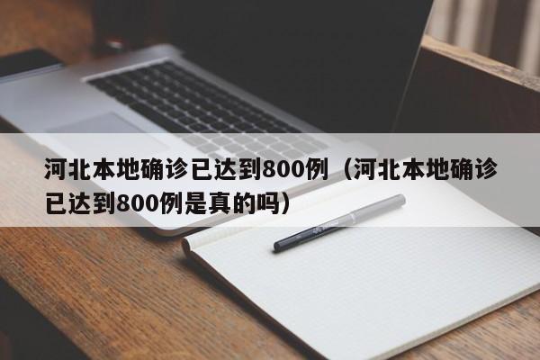 河北本地确诊已达到800例(河北本地确诊已达到800例是真的吗)