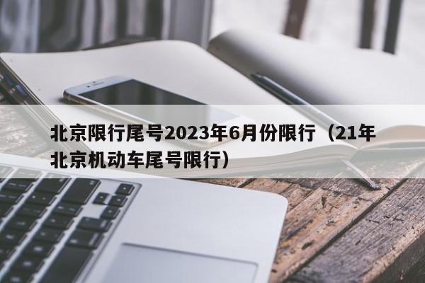 北京限行尾号2023年6月份限行(21年北京机动车尾号限行)